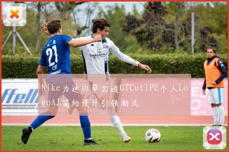 Nike为迪班萨打造GTCut1PE个人LogoAJ简约设计引领潮流