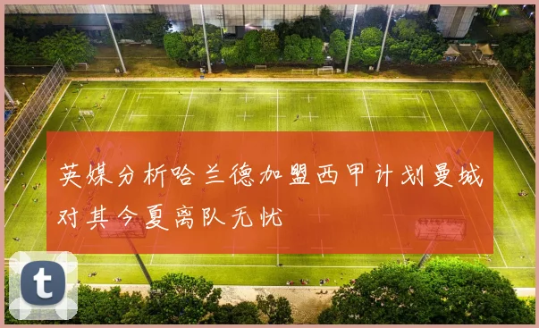 英媒分析哈兰德加盟西甲计划曼城对其今夏离队无忧